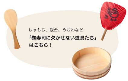 しゃもじ、飯台、うちわなど「巻寿司に欠かせない道具たち」はこちら！