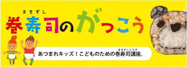 巻寿司のがっこう〜あつまれキッズ！こどものための巻寿司講座。