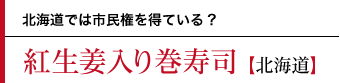 紅生姜入り巻寿司〜北海道では市民権を得ている?